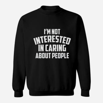 I Am Not Interested In Caring About People Sweatshirt | Crazezy DE