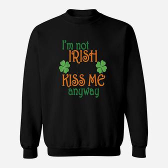 I Am Not Irish But Kiss Me Anyway St Patricks Day Sweatshirt - Thegiftio UK