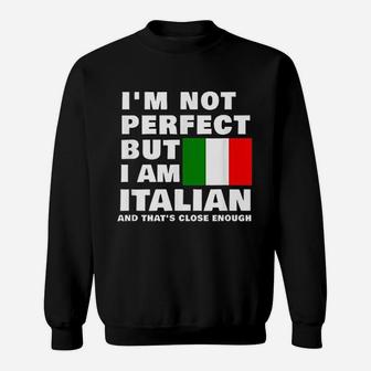 I Am Not Perfect But I Am Italian And That Is Close Enough Sweatshirt | Crazezy AU