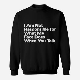 I Am Not Responsible For What My Face Does When You Talk Sweatshirt - Monsterry