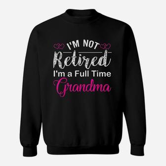 I Am Not Retired I Am A Full Time Grandma Sweatshirt - Thegiftio UK