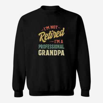 I Am Not Retired I Am A Professional Grandpa Sweatshirt | Crazezy