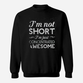 I Am Not Short I Am Just Concentrated Sweatshirt | Crazezy CA