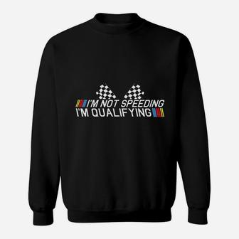 I Am Not Speeding I Am Qualifying Sweatshirt | Crazezy AU
