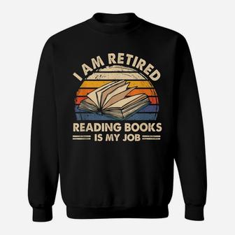 I Am Retired Reading Books Is My Job Classic Sweatshirt | Crazezy