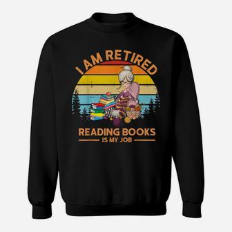 I Am Retired Reading Books Is My Job Sweatshirt | Crazezy UK