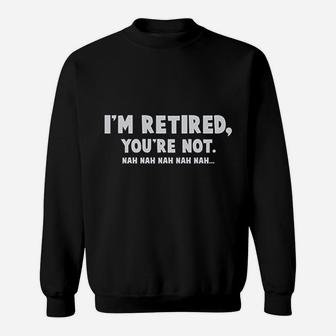 I Am Retired You Are Not Sweatshirt | Crazezy
