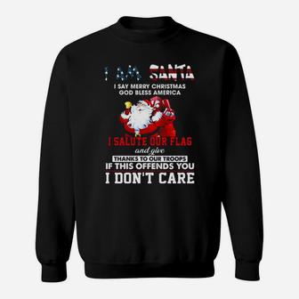 I Am Santa I Salute Our Flag And Give Thanks To Our Troops I Don't Care Sweatshirt - Monsterry UK