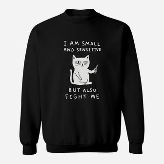 I Am Small And Sensitive But Also Fight Me Cat Sweatshirt | Crazezy
