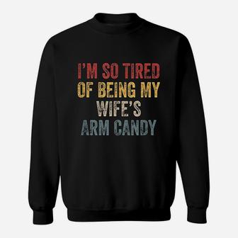 I Am So Tired Of Being My Wifes Arm Candy Sweatshirt | Crazezy UK