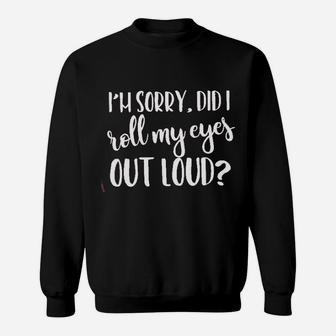 I Am Sorry Did I Roll My Eyes Out Loud Sweatshirt - Thegiftio UK