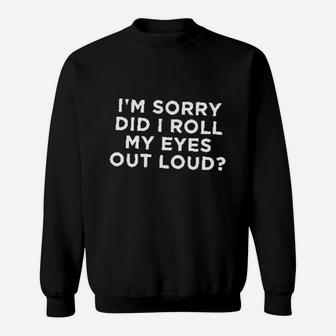 I Am Sorry Did I Roll My Eyes Out Loud Sweatshirt - Thegiftio UK