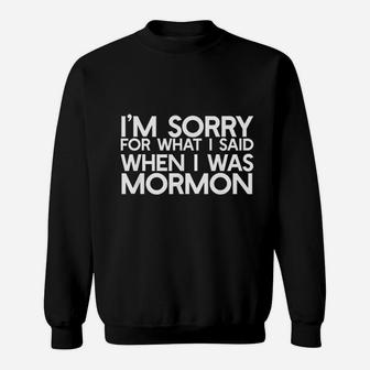 I Am Sorry For What I Said When I Was Mormon Sweatshirt | Crazezy