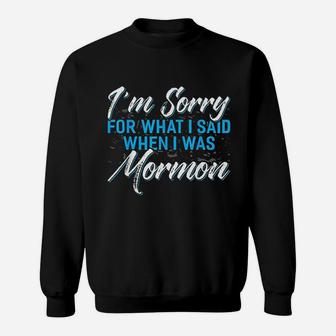 I Am Sorry For What I Said When I Was Mormon Sweatshirt | Crazezy CA