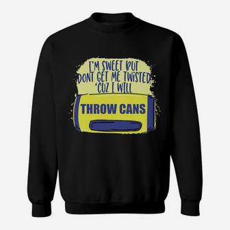 I Am Sweet But Dont Get Me Twisted Cuz I Will Throw Cans Sweatshirt - Monsterry UK