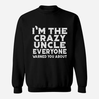 I Am The Crazy Uncle Everyone Warned You Sweatshirt | Crazezy CA