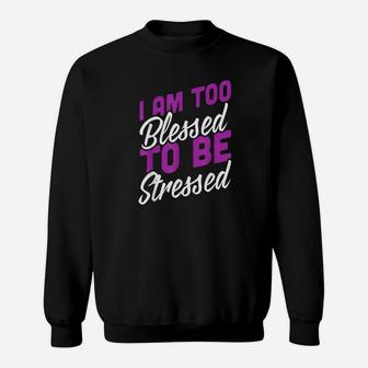 I Am Too Blessed To Be Stressed Positive Energy Sweatshirt - Thegiftio UK