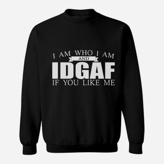 I Am Who I Am And Idgaf If You Like Me Sweatshirt - Monsterry