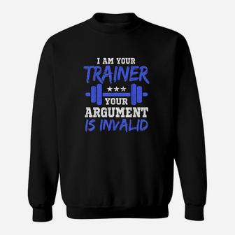 I Am Your Trainer Your Argument Is Invalid Personal Trainer Sweatshirt | Crazezy