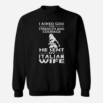 I Asked God For Strength And Courage He Sent My Italian Wife Sweatshirt - Monsterry
