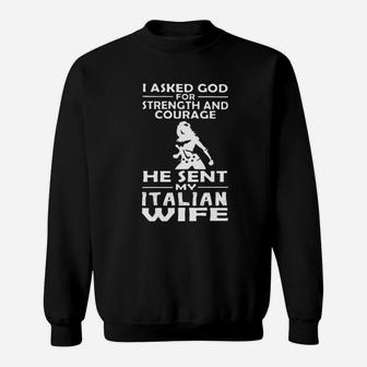 I Asked God For Strength And Courage He Sent My Italian Wife Sweatshirt - Monsterry