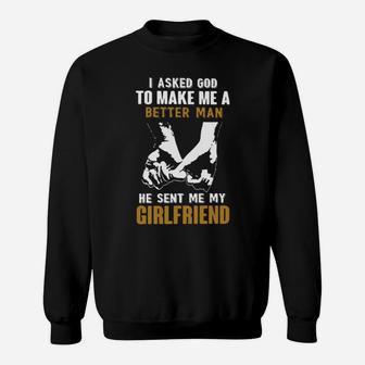 I Asked God To Make Me A Better Man He Sent Me My Girlfriend Sweatshirt - Monsterry UK