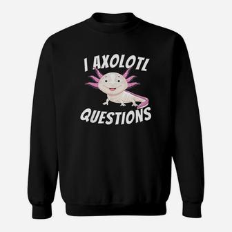 I Axolotl Questions Sweatshirt | Crazezy AU