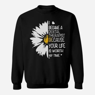 I Became A Dental Therapist Because Your Life Is Worth My Time Daisy Flower Sweatshirt - Monsterry
