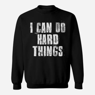 I Can Do Hard Things Inspirational Motivational Hard Work Sweatshirt | Crazezy CA