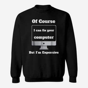 I Can Fix Your Computer I Am Expensive Sweatshirt | Crazezy CA
