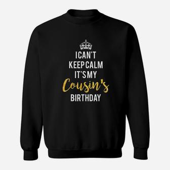 I Can Not Keep Calm It Is My Cousins Birthday Sweatshirt | Crazezy UK