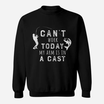 I Can Not Work Today My Arm Is In A Cast Funny Fishing Sweatshirt | Crazezy
