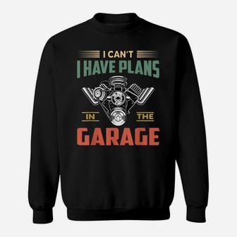 I Cant I Have Plans In The Garage Funny Mechanic Car Sweatshirt | Crazezy AU