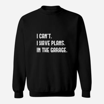 I Cant I Have Plans In The Garage Sweatshirt - Thegiftio