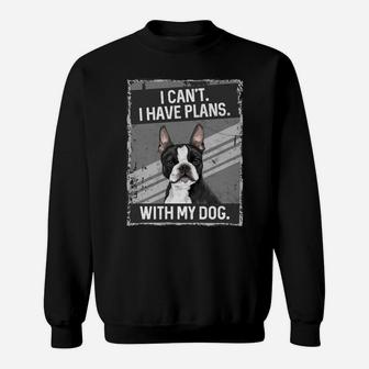 I Can't I Have Plans With My Dog Boston Terrier Sweatshirt | Crazezy