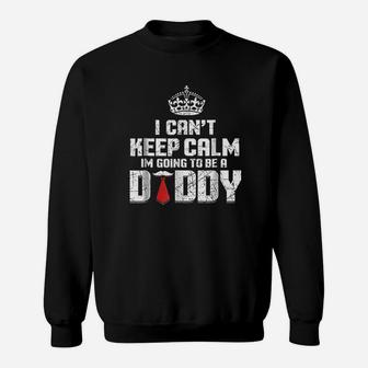 I Cant Keep Calm Going To Be A Daddy Sweatshirt | Crazezy UK