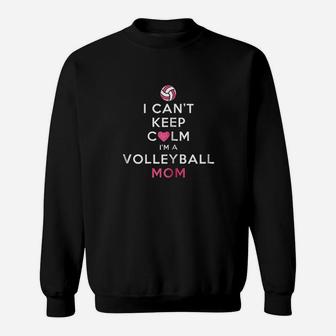 I Cant Keep Calm I Am A Volleyball Mom Sweatshirt | Crazezy