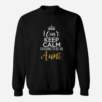 I Cant Keep Calm I Am Going To Be An Aunt Sweatshirt | Crazezy AU