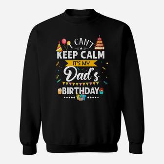 I Can't Keep Calm It's My Dad's Birthday Family Gift Sweatshirt | Crazezy CA