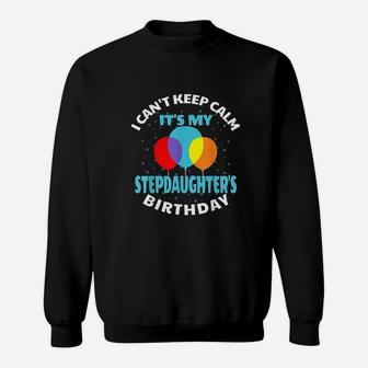 I Cant Keep Calm Its My Stepdaughter's Birthday Sweatshirt | Crazezy CA