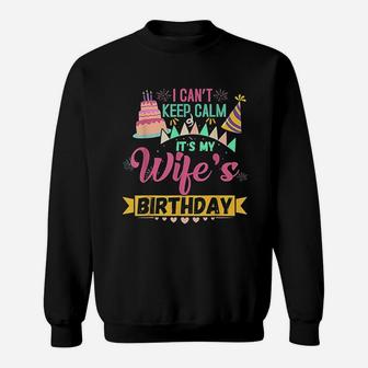I Cant Keep Calm Its My Wife's Birthday Sweatshirt | Crazezy UK