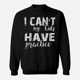 I Can't My Kids Have Practice Premium Tshirt Sweatshirt | Crazezy