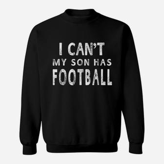 I Cant My Son Has Football Sweatshirt | Crazezy