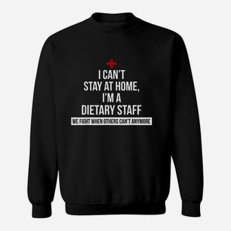 I Cant Stay At Home I Am A Dietary Staff We Fight When Others Cant Anymore Sweatshirt | Crazezy DE
