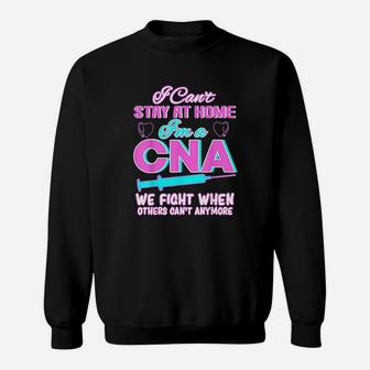 I Cant Stay At Home Im A Cna We Fight When Other Cant Sweatshirt | Crazezy
