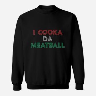 I Cooka Da Meatball Meme Funny Trending Italian Slang Joke Sweatshirt | Crazezy