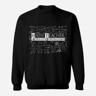 I Create Problems | Funny Sarcastic Math Teacher Sweatshirt | Crazezy