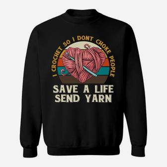 I Crochet So I Dont Choke People Send Yarn Crocheter Gifts Sweatshirt | Crazezy