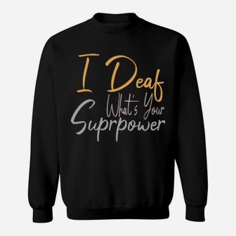 I Deaf What's Your Suprpower Sweatshirt - Monsterry DE