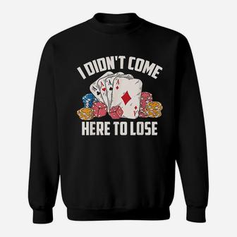 I Didnt Come Here To Lose Sweatshirt | Crazezy